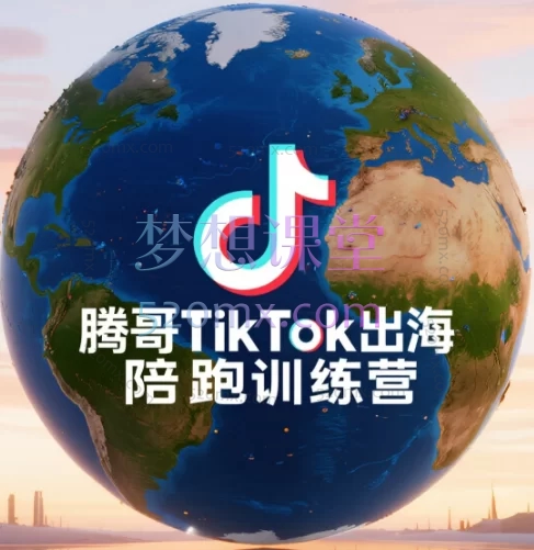 腾哥TikTok出海陪跑训练营,六模块实战课程,从零到精通跨境变现之路跨境课程-外贸教程-精品网课-电商运营课库课堂