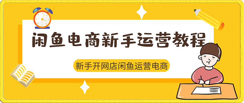 铁逸潇闲鱼电商新手运营教程 实操开店选品多账号跨境课程-外贸教程-精品网课-电商运营课库课堂