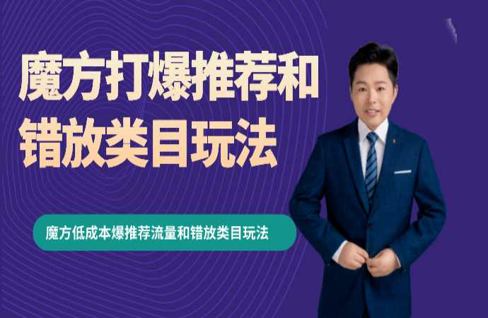 周心驰2024魔方爆推荐流量+错放类目玩法课程跨境课程-外贸教程-精品网课-电商运营课库课堂