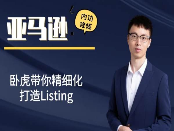 卧虎亚马逊 Listing 精细化打造课程:修炼内功,提升流量与转化率跨境课程-外贸教程-精品网课-电商运营课库课堂
