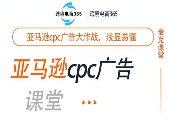 跨境 365 亚马逊 CPC 广告训练营:从基础到实操,提升广告投产比跨境课程-外贸教程-精品网课-电商运营课库课堂