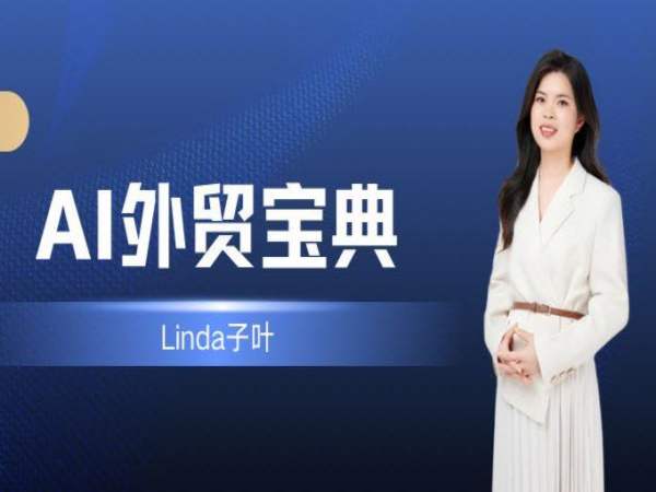 Linda子叶：轻松学灵适用AI外贸宝典跨境课程-外贸教程-精品网课-电商运营课库课堂