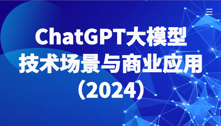 大鹏ChatGPT大模型技术场景与商业应用2024跨境课程跨境课程-外贸教程-精品网课-电商运营课库课堂