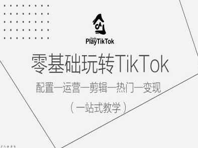玩转踢拓工作室TikTok《配置+剪辑+运营+热门+变现+带货》全套课程跨境课程-外贸教程-精品网课-电商运营课库课堂