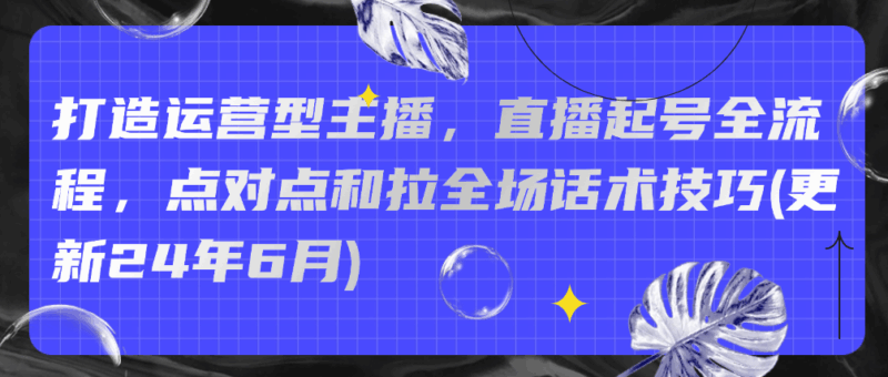 久久疯牛2024运营型主播课 起号话术罗盘实操跨境课程-外贸教程-精品网课-电商运营课库课堂