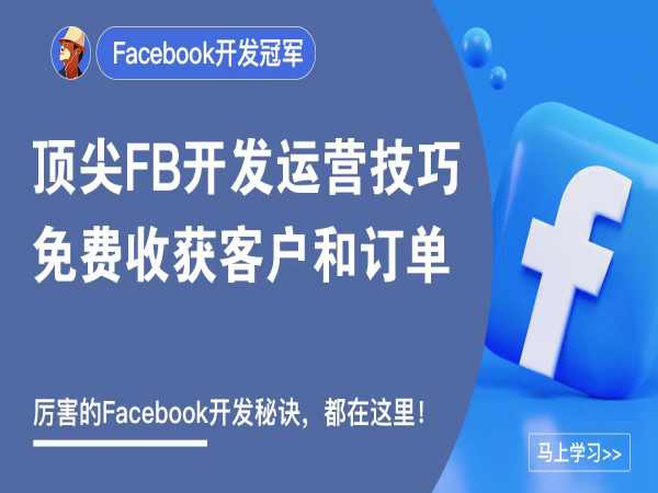 外土司 Facebook 开发冠军课程：外贸 FB 运营营销 + 客户开发实战全攻略跨境课程跨境课程-外贸教程-精品网课-电商运营课库课堂
