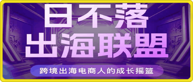 笛子姐/肖厂长：日不落出海联盟全球顶尖出海资源圈，跨境出海电商人的成长摇篮跨境课程-外贸教程-精品网课-电商运营课库课堂