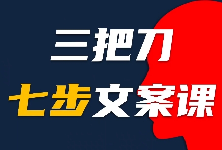 三把刀-七步文案课：从思维到实战的全链路文案创作指南跨境课程-外贸教程-精品网课-电商运营课库课堂