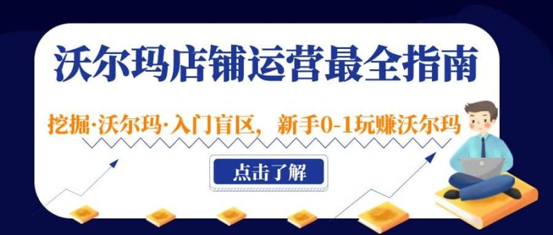 沃尔玛店铺·运营最全指南,挖掘·沃尔玛·入门盲区,新手0-1玩赚沃尔玛跨境课程-外贸教程-精品网课-电商运营课库课堂