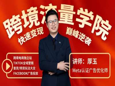 25年全新版-跨境出海独立站及全域流量营销实操课程-厚玉跨境电商跨境课程-外贸教程-精品网课-电商运营课库课堂