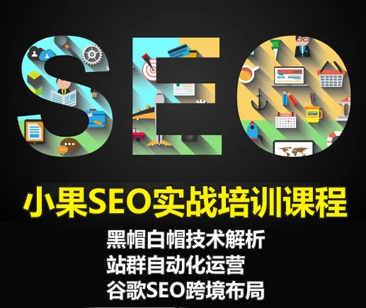小果SEO实战培训课程：黑帽白帽技术解析+站群自动化运营+谷歌SEO跨境布局