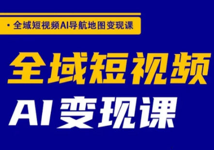 郭老师-全域短视频 AI 变现课：AI 驱动的短视频全链路变现指南跨境课程-外贸教程-精品网课-电商运营课库课堂