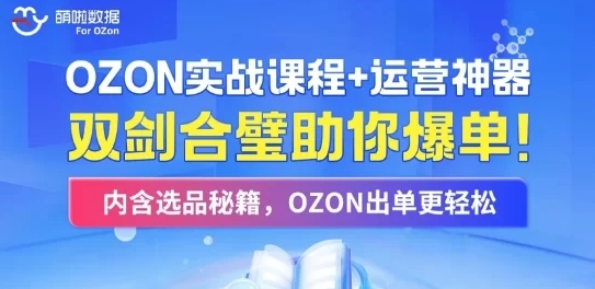 萌啦数据 2025 年 OZON 全链路运营实战课：平台运营 + 选品神器双驱动爆单指南跨境课程-外贸教程-精品网课-电商运营课库课堂