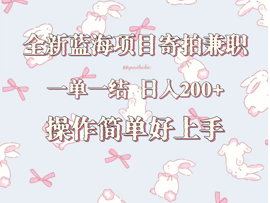 全新蓝海项目寄拍兼职，日入200+，操作简单好上手。跨境课程-外贸教程-精品网课-电商运营课库课堂
