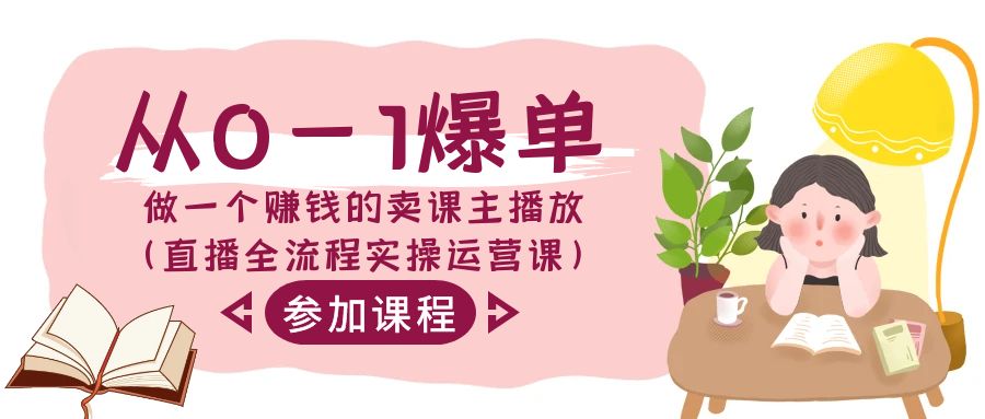 从0-1爆单做一个赚钱的卖课主播放（直播全流程实操运营课）跨境课程-外贸教程-精品网课-电商运营课库课堂