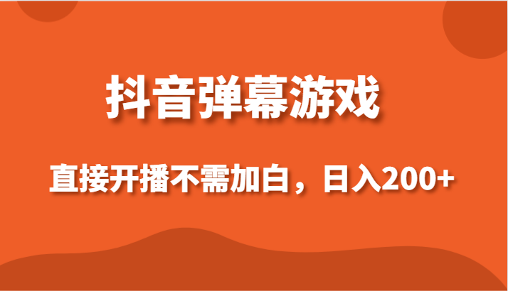 抖音弹幕游戏，直接开播不需要加白操作，小白日入200+跨境课程-外贸教程-精品网课-电商运营课库课堂