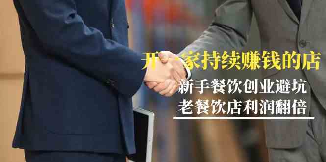 教你开一家持续赚钱店-小白餐饮创业避坑，老餐饮店利润翻倍（无水印）跨境课程-外贸教程-精品网课-电商运营课库课堂