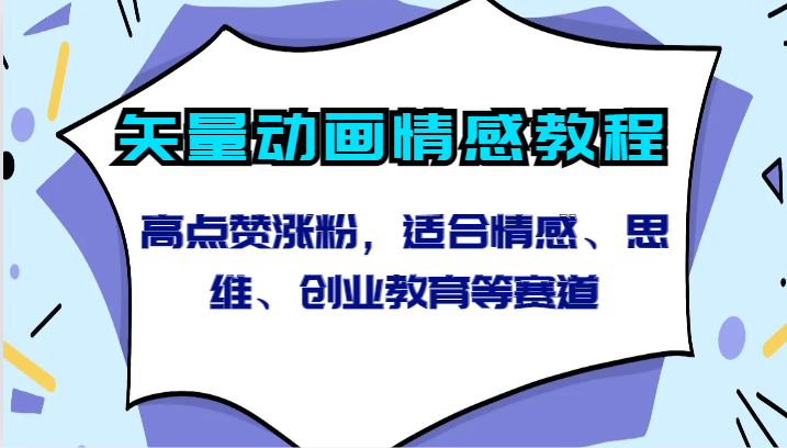 矢量动画情感教程-高点赞涨粉，适合情感、思维、创业教育等赛道跨境课程-外贸教程-精品网课-电商运营课库课堂