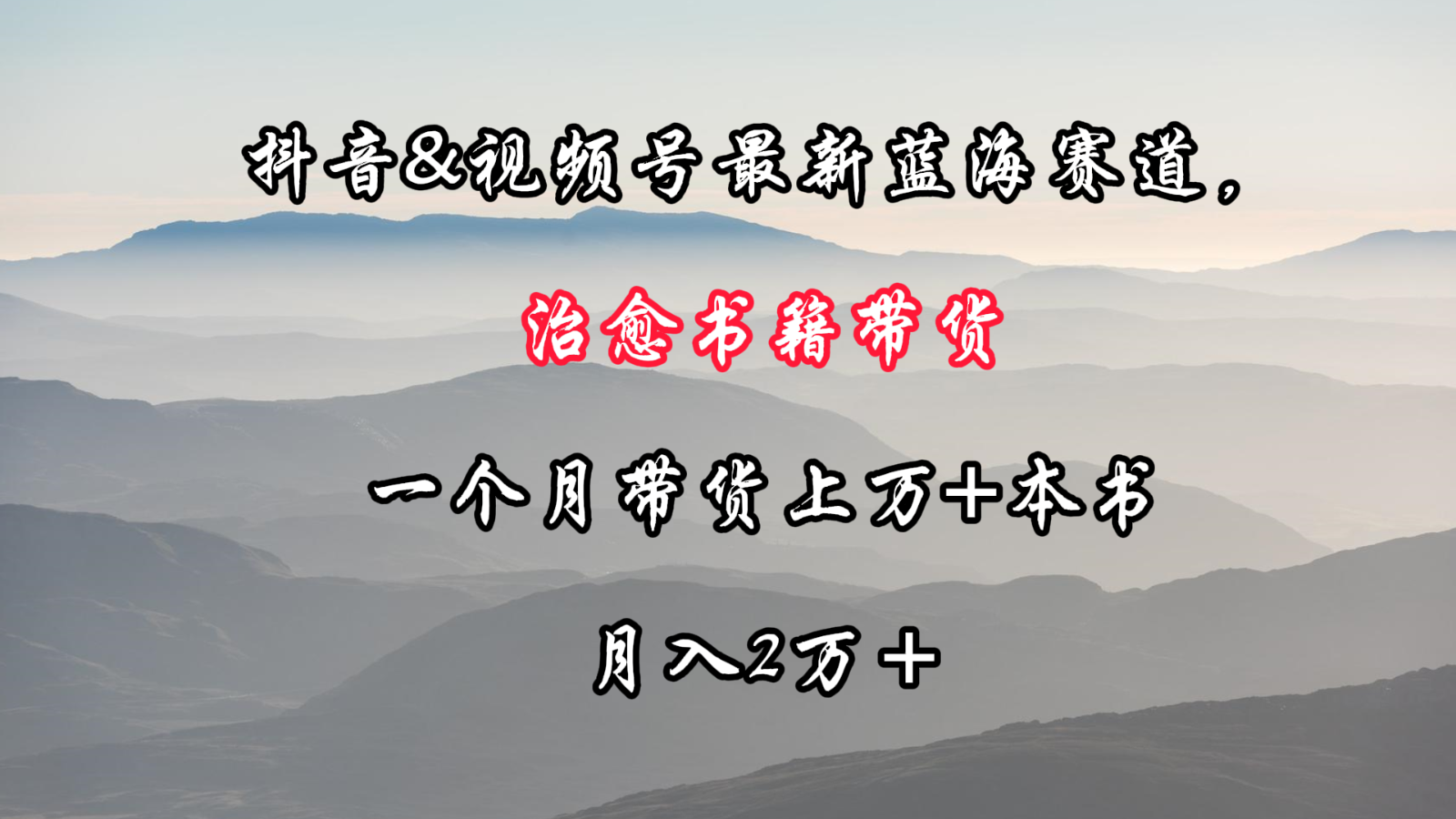 抖音&视频号最新蓝海赛道，治愈书籍带货，一个月带货上万+本书，月入2万＋跨境课程-外贸教程-精品网课-电商运营课库课堂