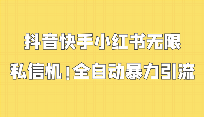 抖音快手小红书无限私信机，全自动暴力引流！跨境课程-外贸教程-精品网课-电商运营课库课堂
