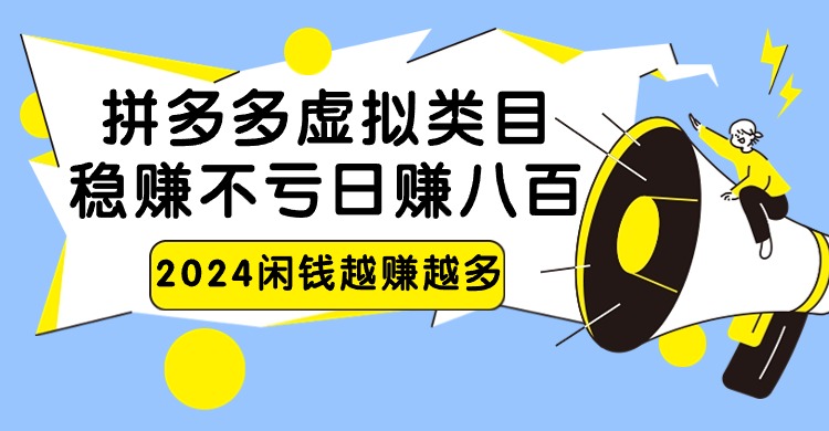 2024拼多多虚拟类目，日赚八百无本万利跨境课程-外贸教程-精品网课-电商运营课库课堂