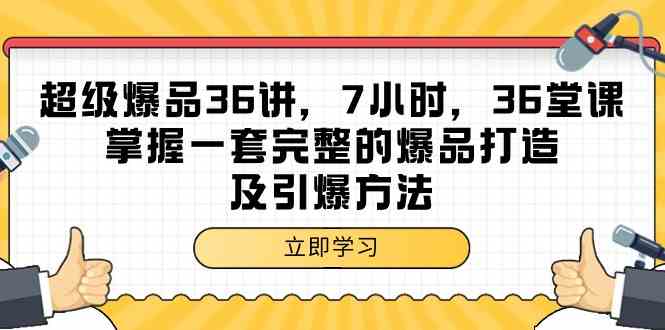 超级爆品36讲，7小时36堂课，掌握一套完整的爆品打造及引爆方法跨境课程-外贸教程-精品网课-电商运营课库课堂