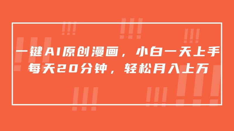 一键AI原创漫画,挂载小说推文,一天20分钟,小白一天上手,日入500+跨境课程-外贸教程-精品网课-电商运营课库课堂