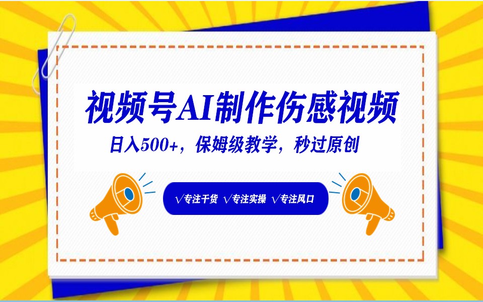 视频号AI生成伤感文案，一分钟一个视频，小白最好的入坑赛道，日入500+跨境课程-外贸教程-精品网课-电商运营课库课堂