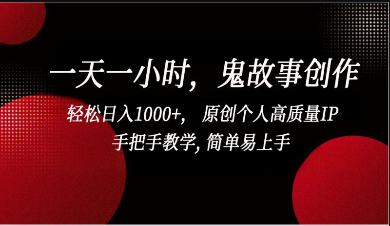 一天一小时鬼故事创作, 轻松日入1000+, 原创个人高质量IP,简单易上手跨境课程-外贸教程-精品网课-电商运营课库课堂