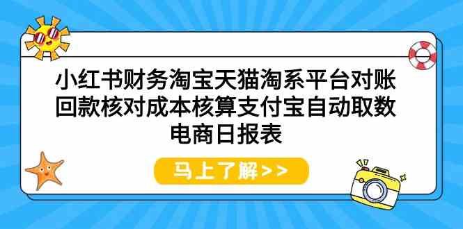 小红书财务淘宝天猫淘系平台对账回款核对成本核算支付宝自动取数电商日报表跨境课程-外贸教程-精品网课-电商运营课库课堂