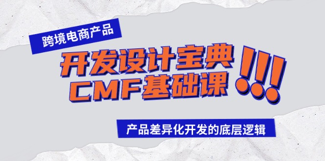 跨境电商产品开发设计宝典CMF基础课：产品差异化开发的底层逻辑跨境课程-外贸教程-精品网课-电商运营课库课堂