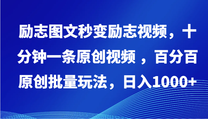 励志图文秒变励志视频，十分钟一条原创视频 ，百分百原创批量玩法，日入1000+跨境课程-外贸教程-精品网课-电商运营课库课堂