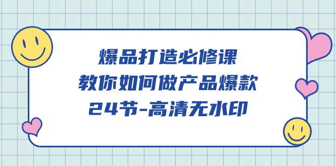 爆品打造必修课，教你如何做产品爆款（高清无水印）跨境课程-外贸教程-精品网课-电商运营课库课堂