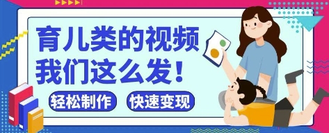 疯狂爆火！抖音，视频号育儿类的视频，小白轻松制作，快速拿到结果跨境课程-外贸教程-精品网课-电商运营课库课堂