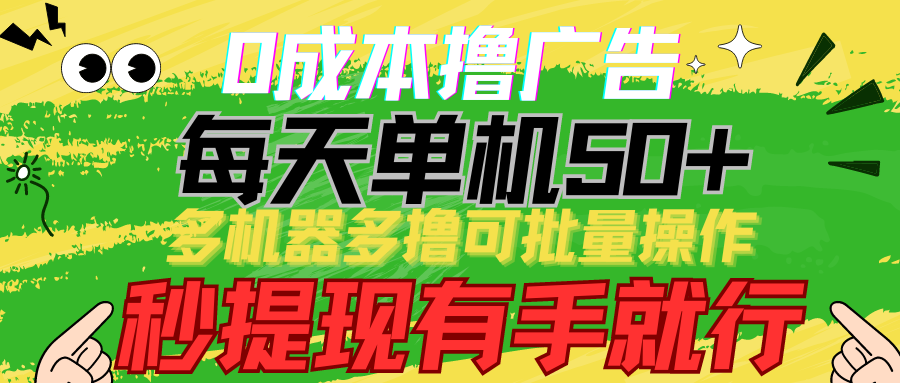 0成本撸广告 每天单机50+， 多机器多撸可批量操作，秒提现有手就行跨境课程-外贸教程-精品网课-电商运营课库课堂