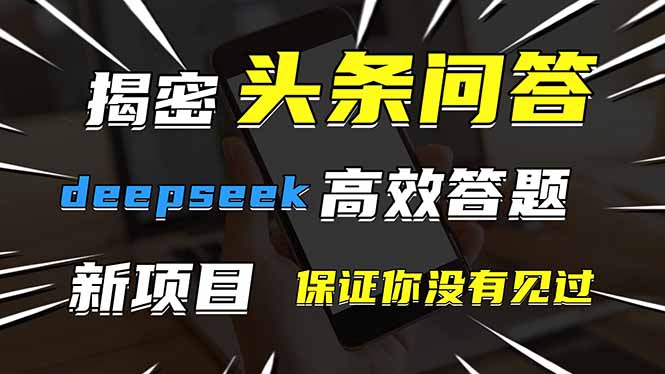头条问答，刚出的新玩法！保证你没见过！用DeepSeek去高效答题，一个账…跨境课程-外贸教程-精品网课-电商运营课库课堂