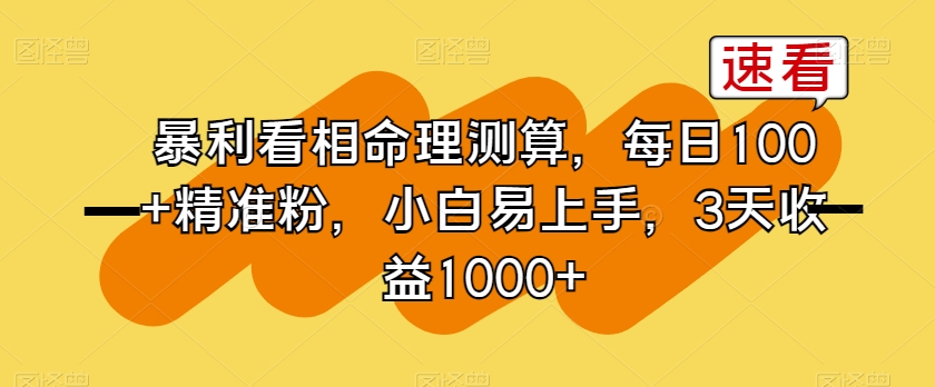 暴利看相命理测算，每日100+精准粉，小白易上手，3天收益1000+【揭秘】跨境课程-外贸教程-精品网课-电商运营课库课堂