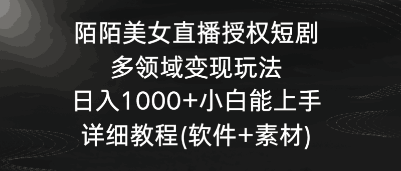 陌陌美女直播授权短剧，多领域变现玩法，日入1000+小白能上手，详细教程…跨境课程-外贸教程-精品网课-电商运营课库课堂