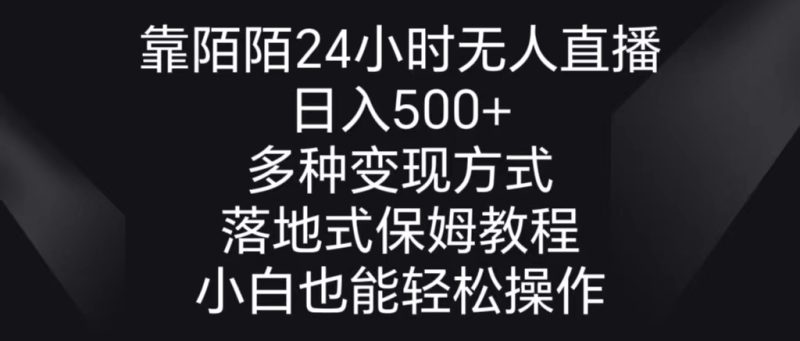 靠陌陌24小时无人直播，日入500+，多种变现方式，落地保姆级教程跨境课程-外贸教程-精品网课-电商运营课库课堂