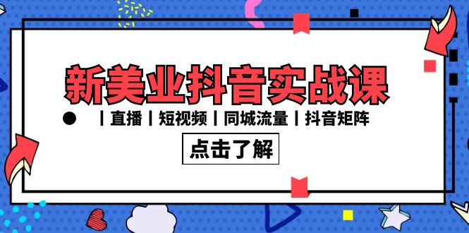 新美业抖音实战课丨直播丨短视频丨同城流量丨抖音矩阵（30节课）跨境课程-外贸教程-精品网课-电商运营课库课堂