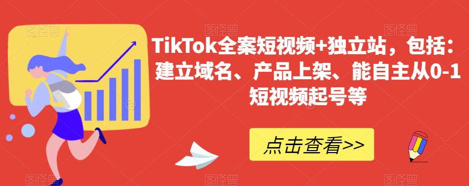 TikTok全案短视频+独立站，包括：建立域名、产品上架、能自主从0-1短视频起号等跨境课程-外贸教程-精品网课-电商运营课库课堂