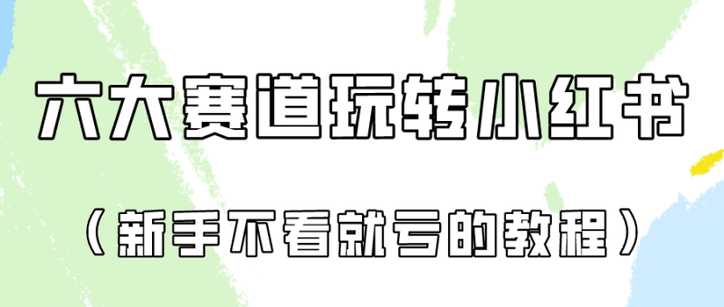 做一个长久接广的小红书广告账号（6个赛道实操解析！新人不看就亏的保姆级教程）跨境课程-外贸教程-精品网课-电商运营课库课堂