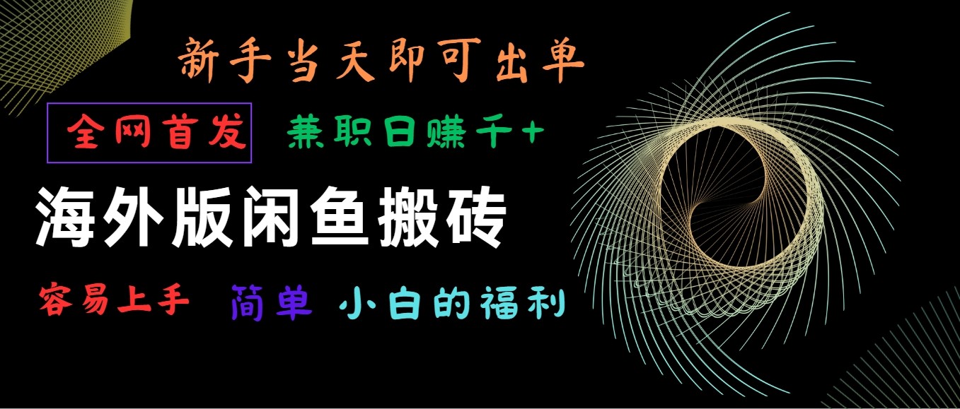 海外版闲鱼搬砖项目，全网首发，容易上手，小白当天即可出单，兼职日赚1000+跨境课程-外贸教程-精品网课-电商运营课库课堂