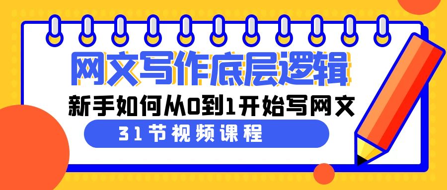 网文写作底层逻辑，新手如何从0到1开始写网文（31节课）跨境课程-外贸教程-精品网课-电商运营课库课堂