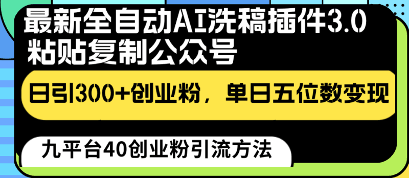 最新全自动AI洗稿插件3.0,粘贴复制公众号日引300+创业粉,单日五位数变现跨境课程-外贸教程-精品网课-电商运营课库课堂