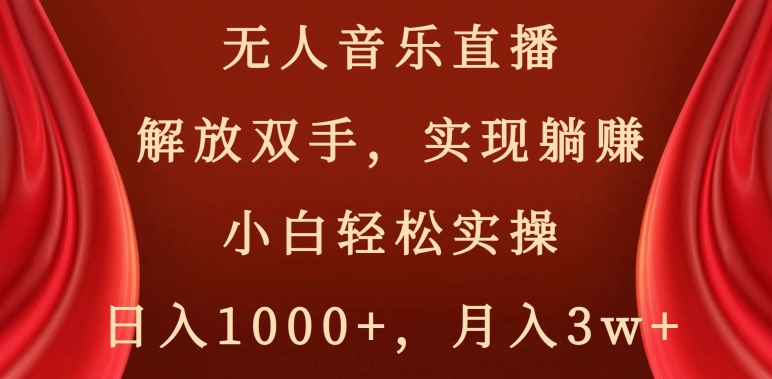 无人音乐直播，解放双手，实现躺赚，小白轻松实操，日入1000+，月入3w+【揭秘】跨境课程-外贸教程-精品网课-电商运营课库课堂