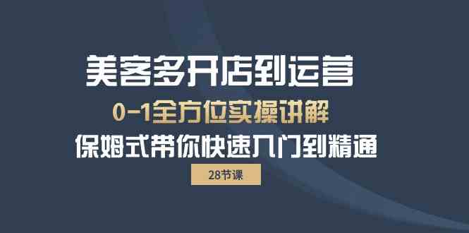 美客多开店到运营0-1全方位实战讲解 保姆式带你快速入门到精通跨境课程-外贸教程-精品网课-电商运营课库课堂
