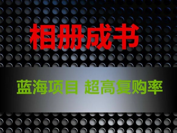 相册成书，蓝海项目，认真操作月入过万跨境课程-外贸教程-精品网课-电商运营课库课堂