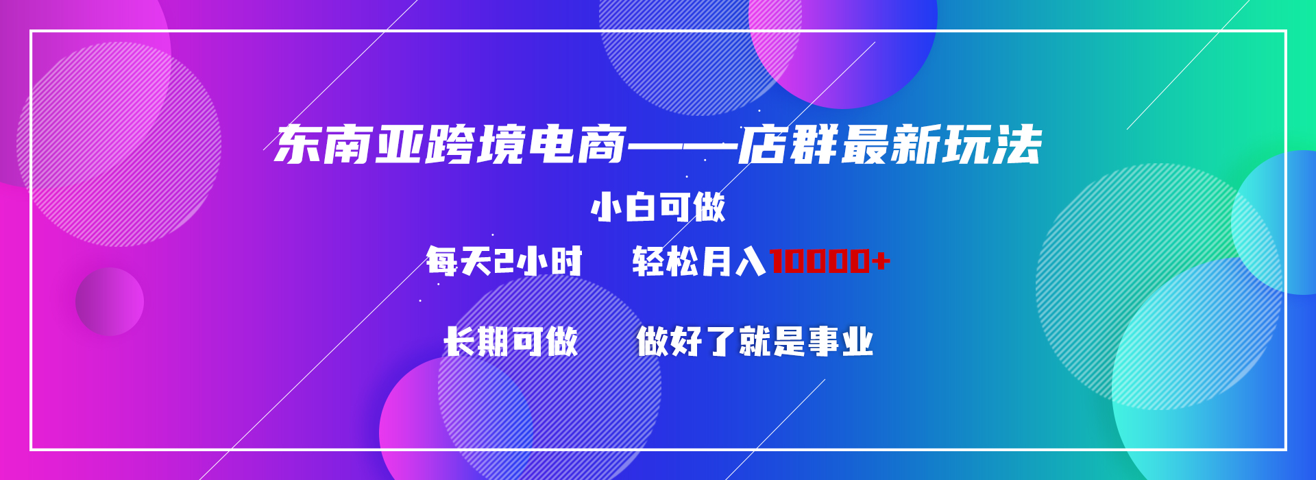 东南亚跨境电商店群新玩法2—小白每天两小时 轻松10000+跨境课程-外贸教程-精品网课-电商运营课库课堂