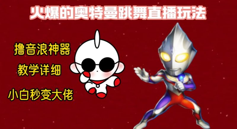 最新奥特曼无人直播整蛊玩法，保姆级教学撸音浪神器跨境课程-外贸教程-精品网课-电商运营课库课堂